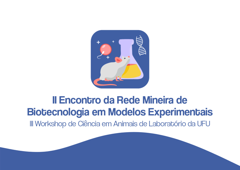 II Encontro da Rede Mineira de Biotecnologia em Modelos Experimentais e o III Workshop em Ciência em Animais de Laboratório da UFU