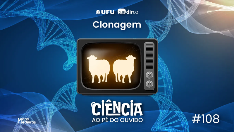 Doutora do LABME/UFU participa do podcast “Ciência ao Pé do Ouvido” sobre clonagem, genética e ética