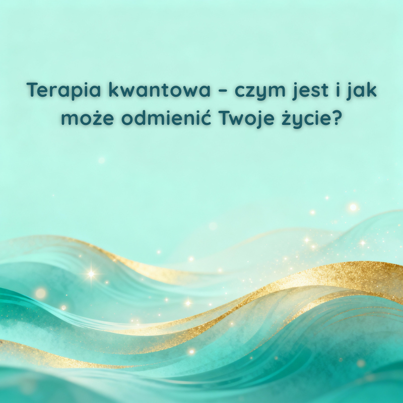 Terapia kwantowa – czym jest i jak może odmienić Twoje życie?