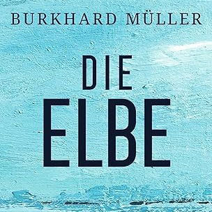 Burkhard Müller: "Die Elbe. Portrait eines Flusses"