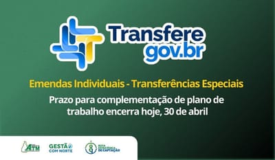 ATM informa: Prazo para complementação de plano de trabalho das emendas individuais na modalidade transferências especiais encerra hoje, 30 de abril