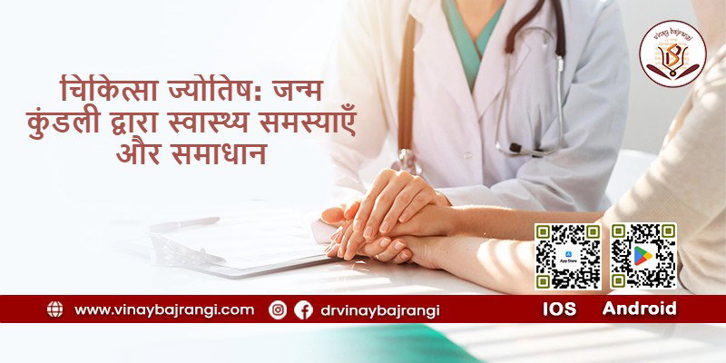 चिकित्सा ज्योतिष: जन्म कुंडली द्वारा स्वास्थ्य समस्याएँ और समाधान