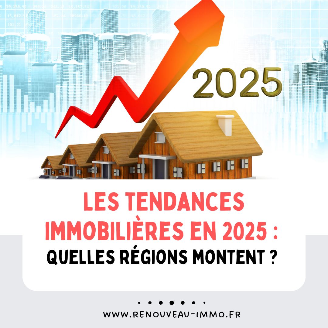 Les tendances immobilières en 2025 : Quelles régions montent ?