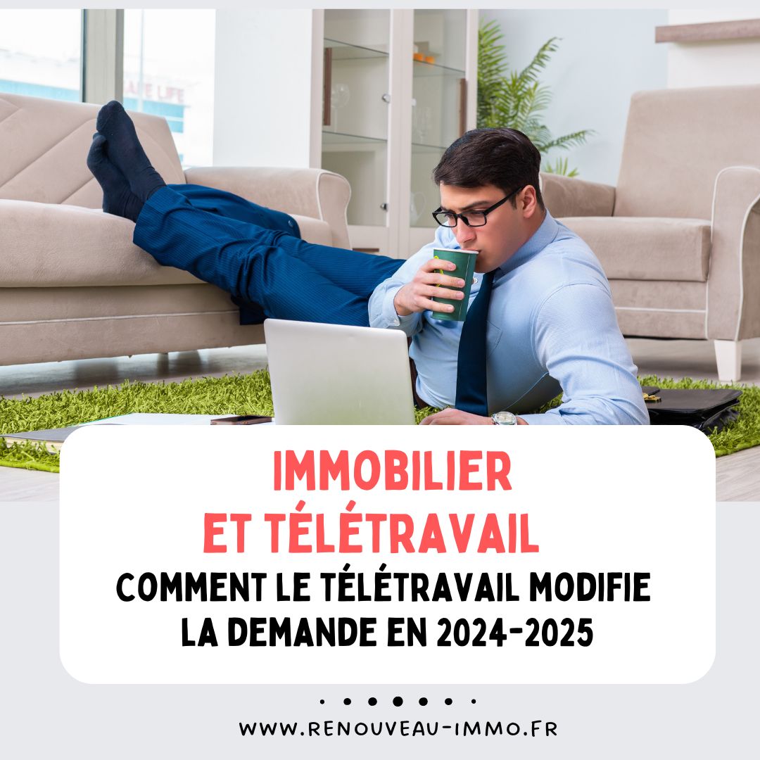 Immobilier et télétravail : Comment le télétravail modifie la demande en 2024-2025