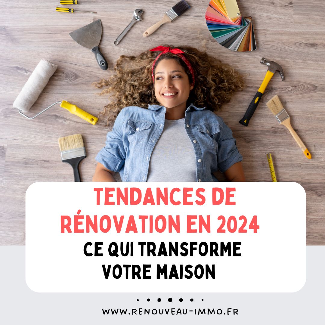 Tendances de rénovation en 2024 : ce qui transforme votre maison