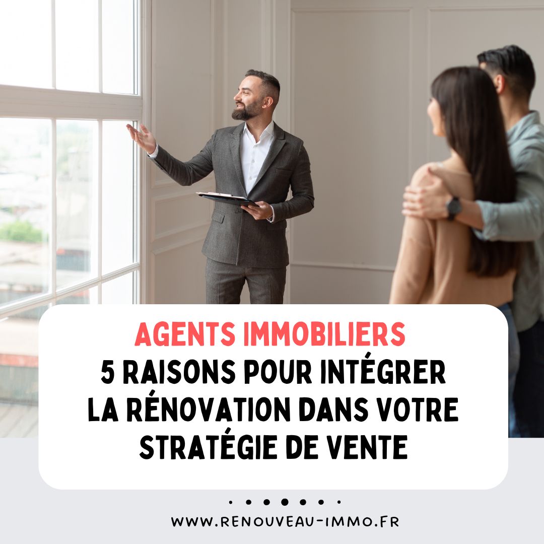 5 Raisons pour les Agents Immobiliers d’intégrer la Rénovation dans la Stratégie de Vente