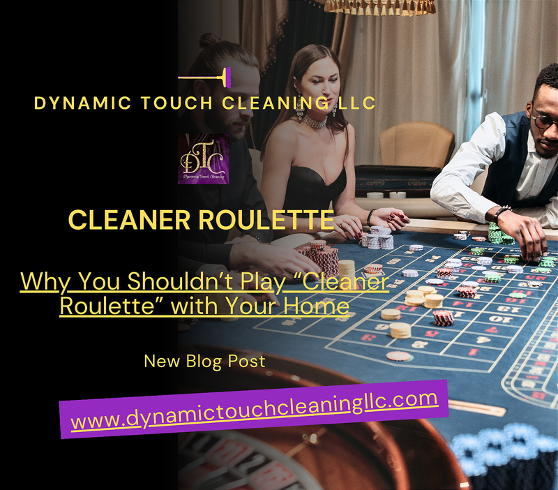 Why You Shouldn’t Play “Cleaner Roulette” with Your Home