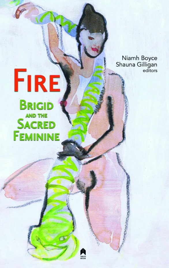 Fire: Brigid and the Sacred Feminine (Arlen House, 2025)