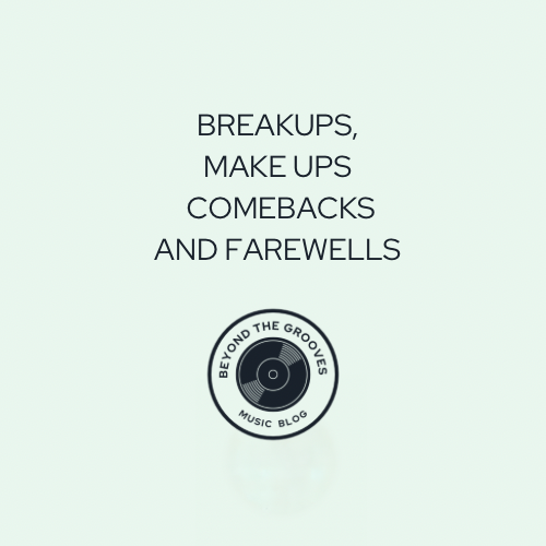 Breakups, Makeups, Comebacks, Farewells