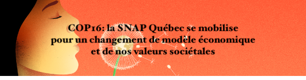 Le 23 juillet - COP16: la SNAP Québec se mobilise pour un changement de modèle économique et de nos valeurs sociétales