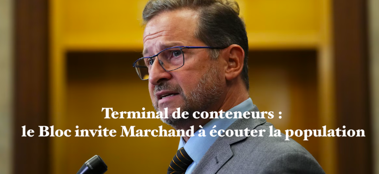 Le 3; 5 septembre 2024 - Terminal de conteneurs : le Bloc invite Marchand à écouter la population/Marchand réplique