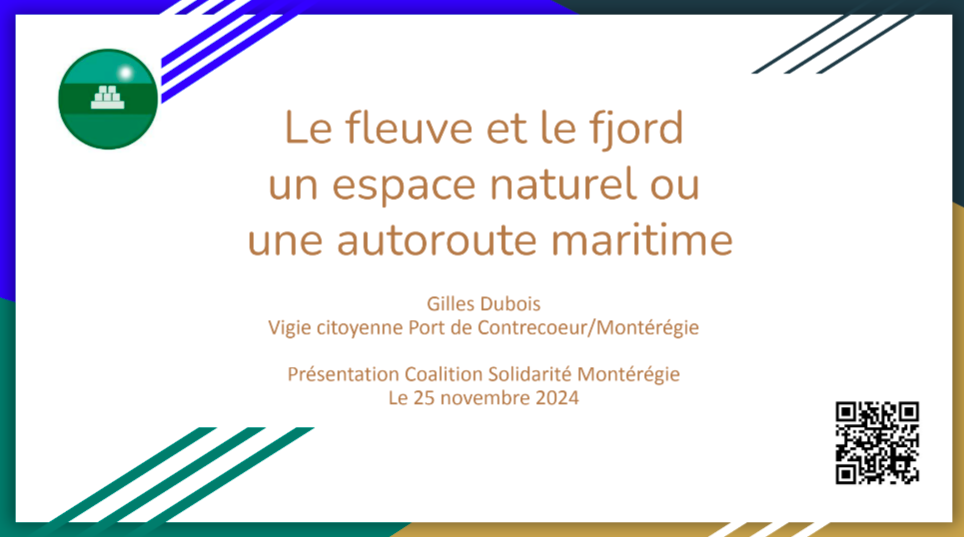 Le 25 novembre 2024 Le fleuve et le fjordun espace naturel ou une autoroute maritime                                               Gilles Dubois Vigie citoyenne Port de Contrecoeur/Montérégie                          Présentation Coalition Solidarité Montérégie