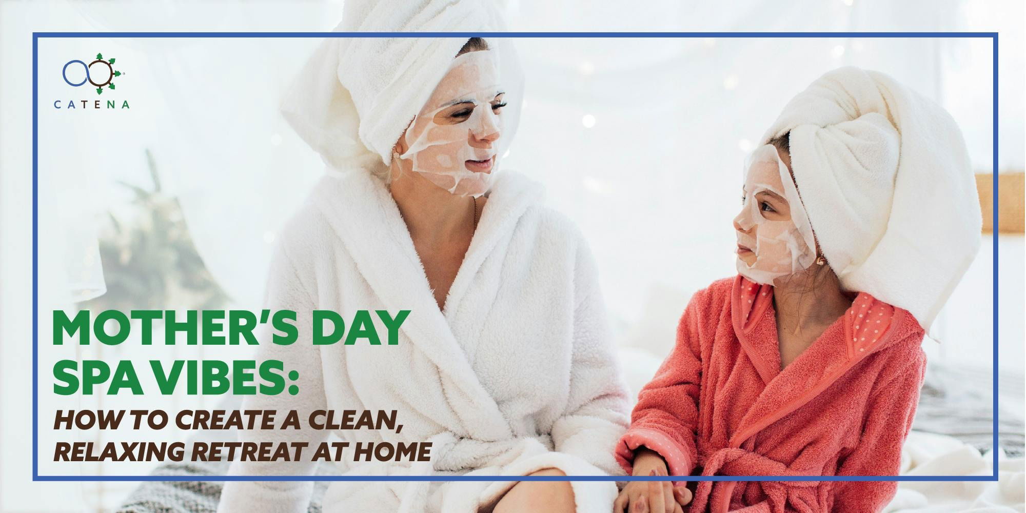Mother’s Day Spa Vibes: How to Create a Clean, Relaxing Retreat at Home