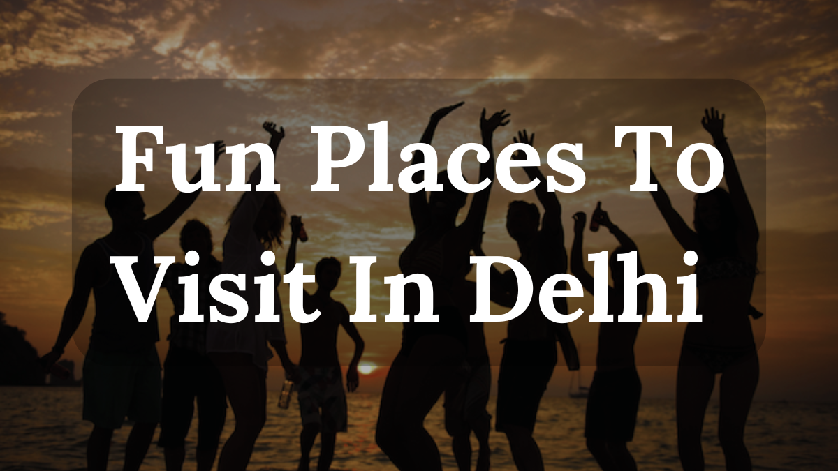 Fun Places to visit in Delhi