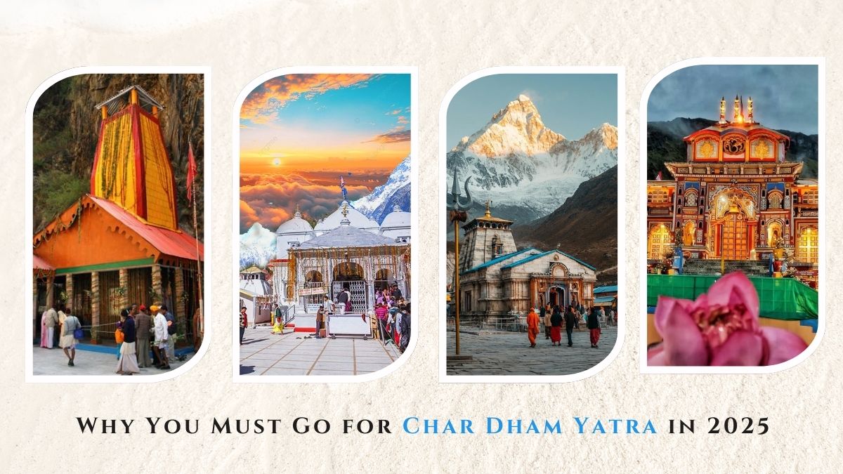 Why You Must Go for Char Dham Yatra in 2025