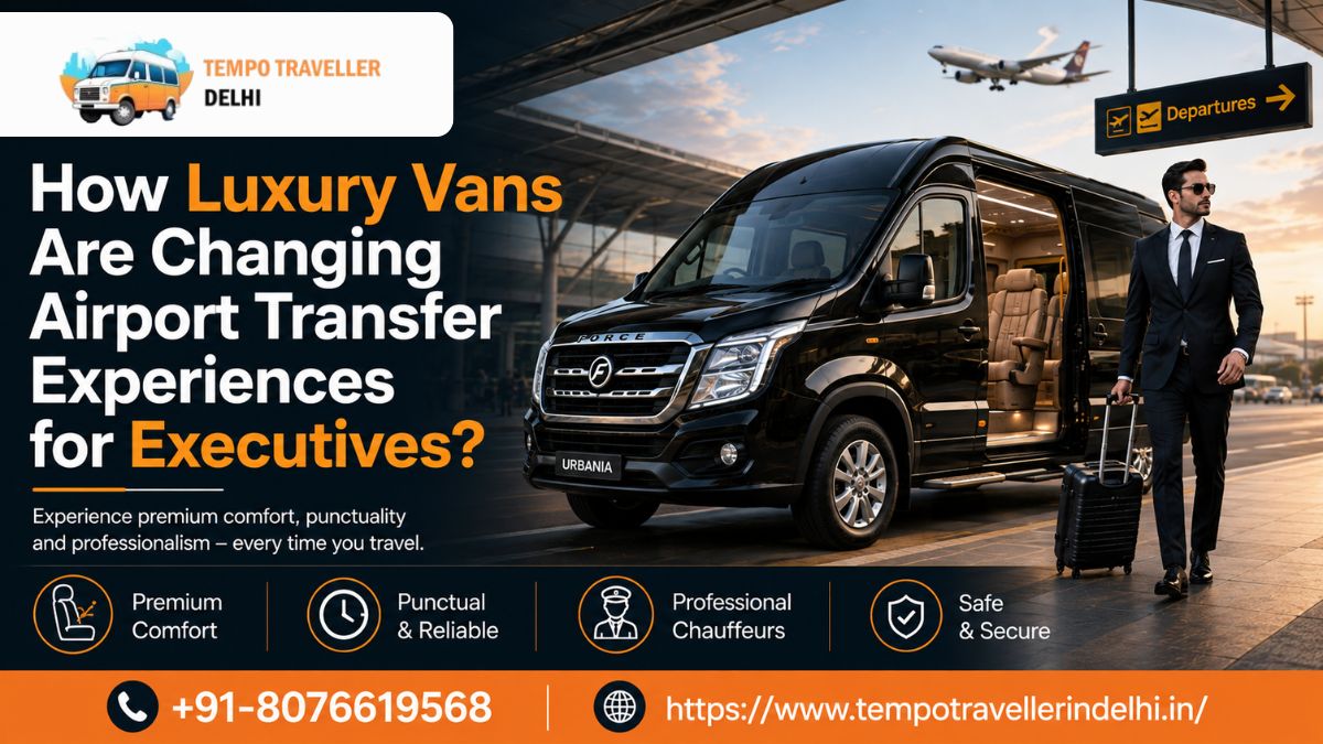 How Luxury Vans Are Changing Airport Transfer Experiences for Executives?