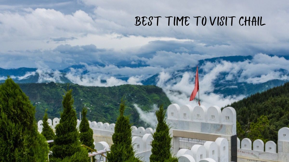 Best Time to Visit Chail