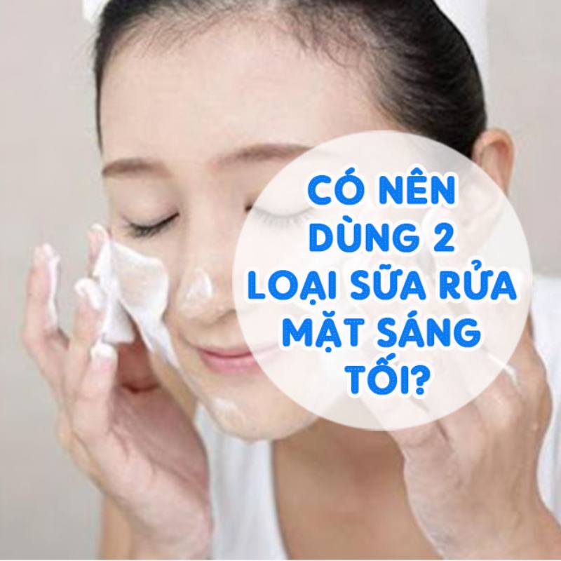 Dùng sữa rửa mặt vào sáng và tối