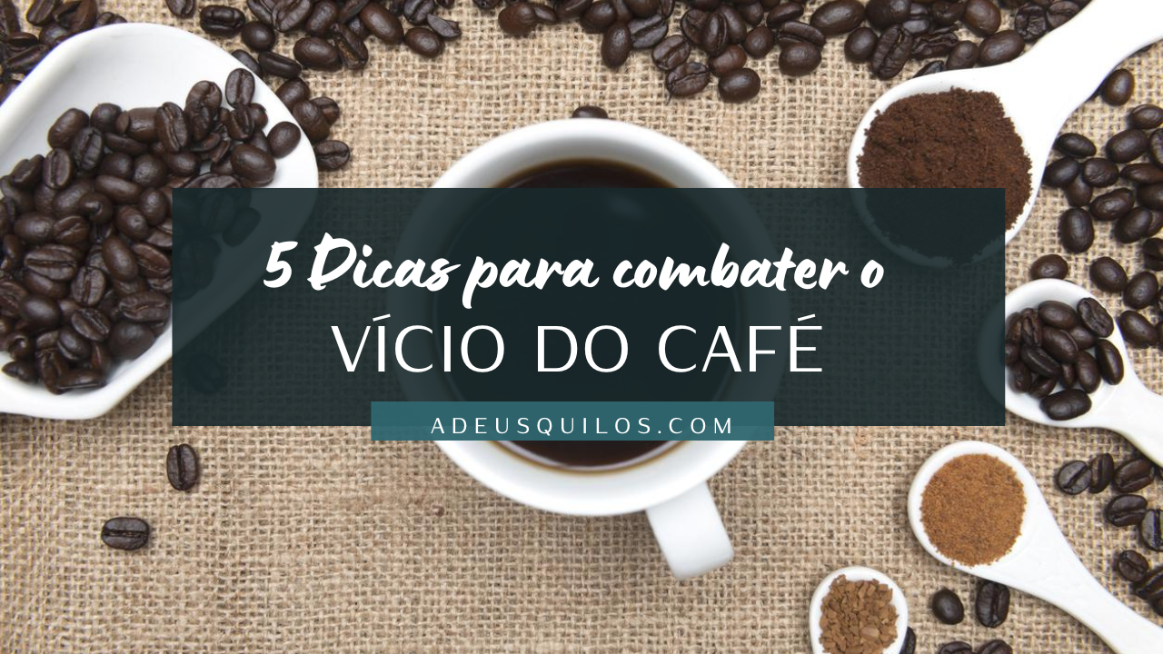 5 dicas para combater o vício do café