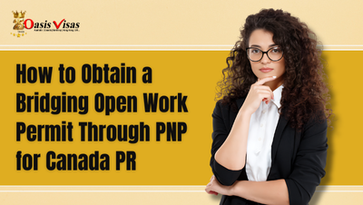 How to Obtain a Bridging Open Work Permit Through PNP for Canada PR