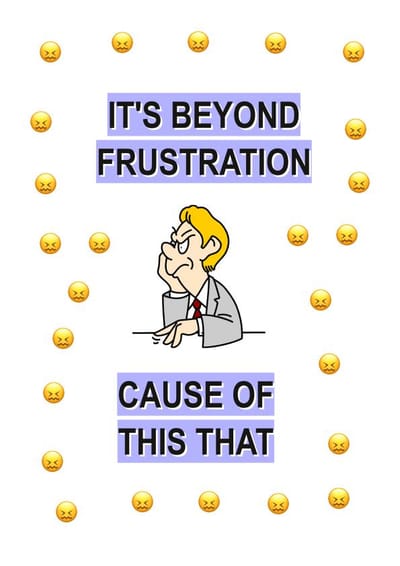 It's Beyond Frustration Cause of This That