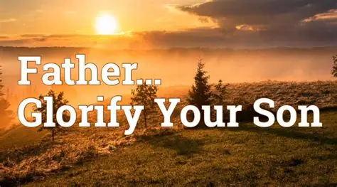What is means by Glorify the Son, Glorify the Father.  John 11:4, John 17:1-5