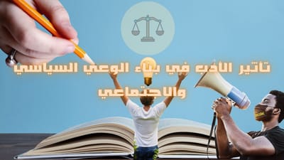 تأثير الأدب في بناء الوعي السياسي والاجتماعي: تحليل شامل