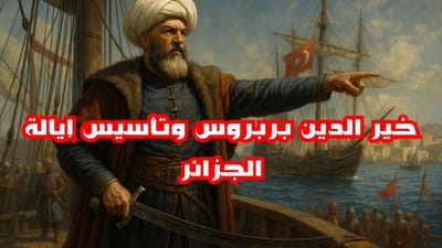 دور خير الدين بربروس المحوري في تأسيس إيالة الجزائر