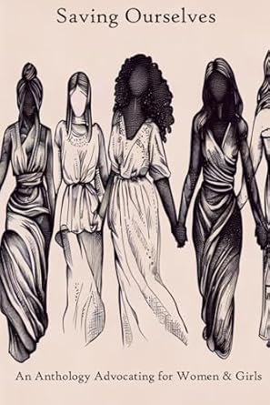 Saving Ourselves: An Anthology Advocating for Women & Girls