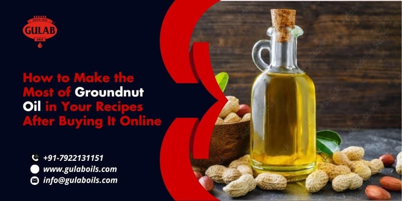 How to Make the Most of Groundnut Oil in Your Recipes After Buying It Online