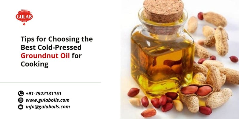 Tips for Choosing the Best Cold-Pressed Groundnut Oil for Cooking