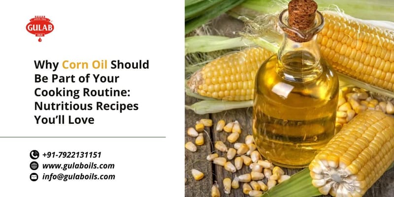Why Corn Oil Should Be Part of Your Cooking Routine: Nutritious Recipes You’ll Love