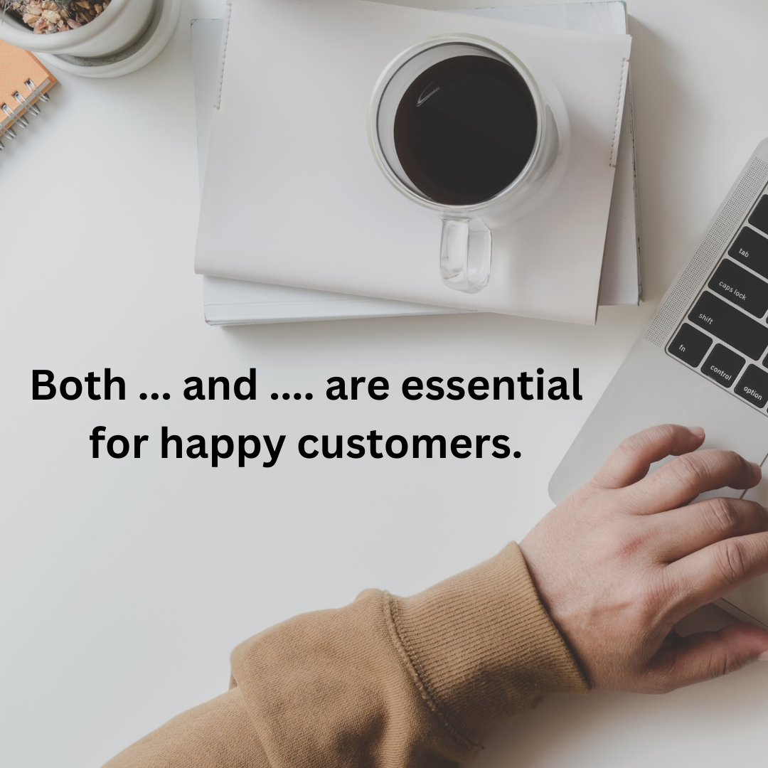 Both .... and ..... are essential for happy customers.