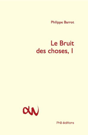 RECUEIL - Tendre l'oreille au vivant : Philippe Barrot, "Le Bruit des choses, I"