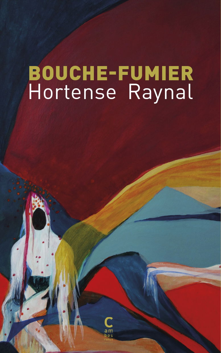 RECUEIL - Écrit avec la bouche : Hortense Raynal (postface, Héloïse Brézillon), "Bouche-fumier"