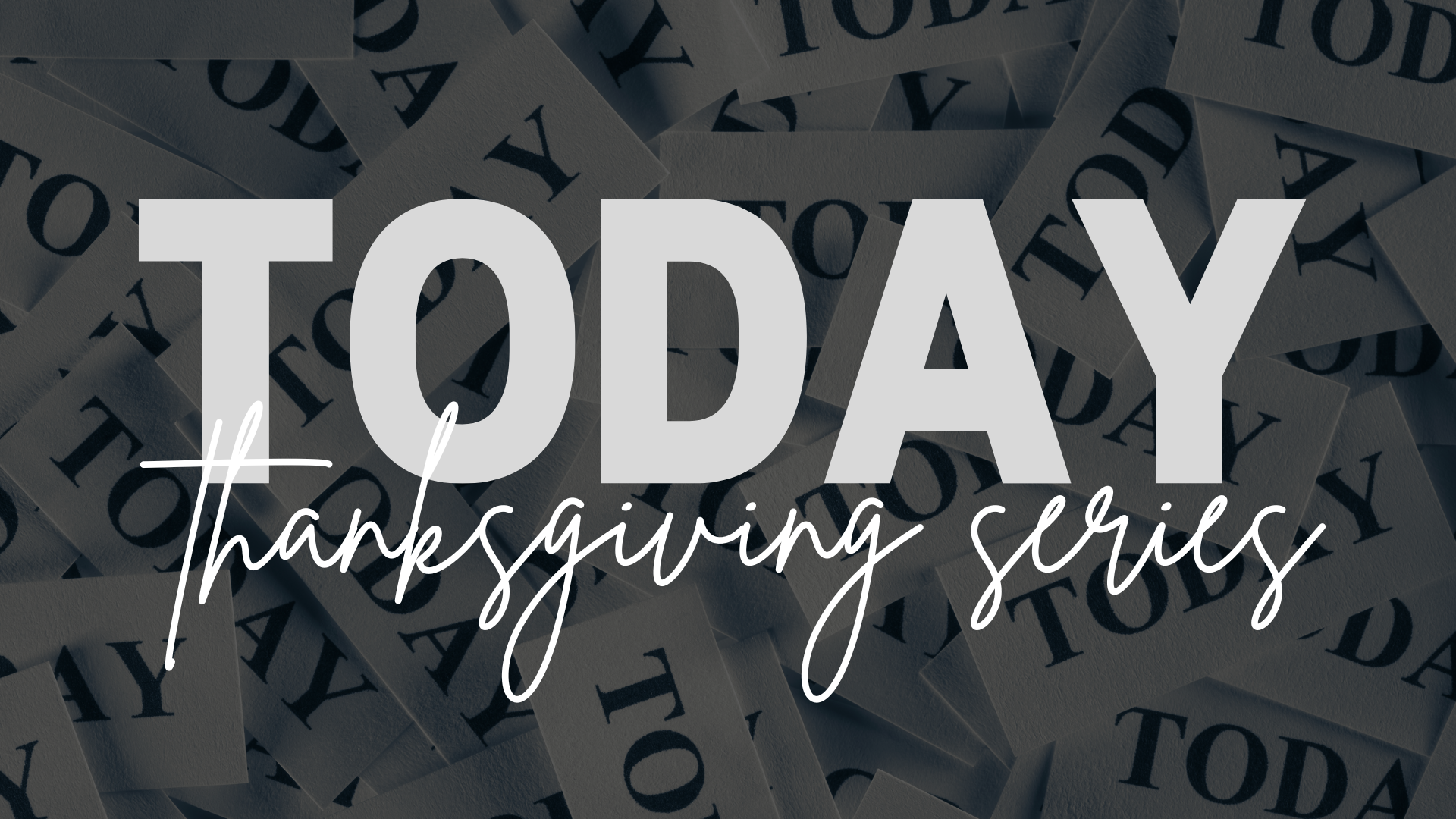 TODAY: Thanksgiving Series 2024