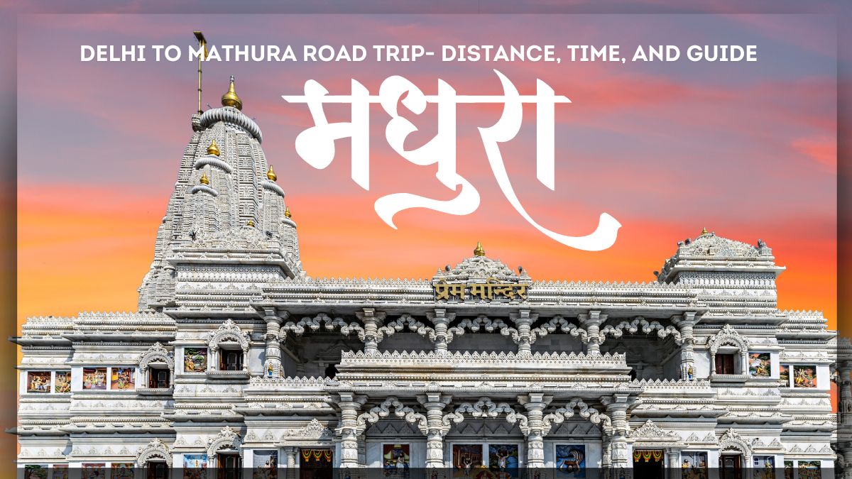 Delhi to Mathura Road Trip- Distance, Time, and Guide