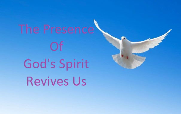 The Presence Of God's Spirit Revives Us!