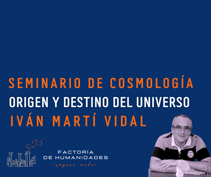 ORIGEN Y DESTINO DEL UNIVERSO. SEMINARIO DE COSMOLOGÍA (DIVULGACIÓN CIENTÍFICA). IVÁN MARTÍ VIDAL.