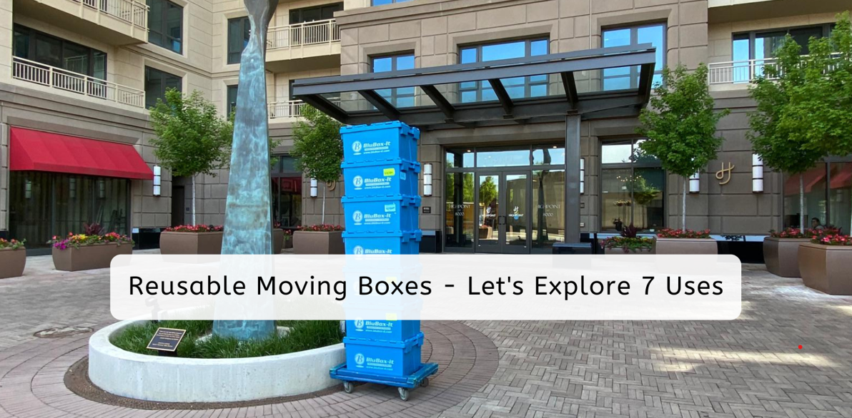 Reusable Moving Boxes - Let's Explore 7 Uses