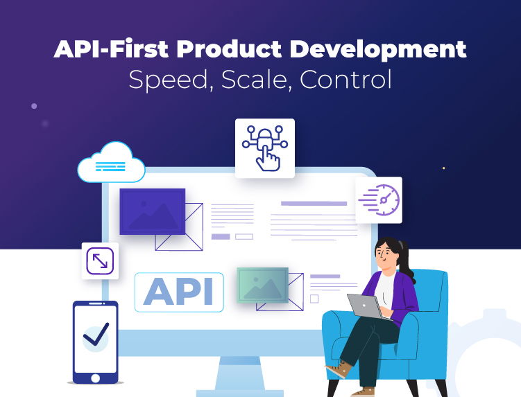 API-First Product Development: Speed, Scale, Control
