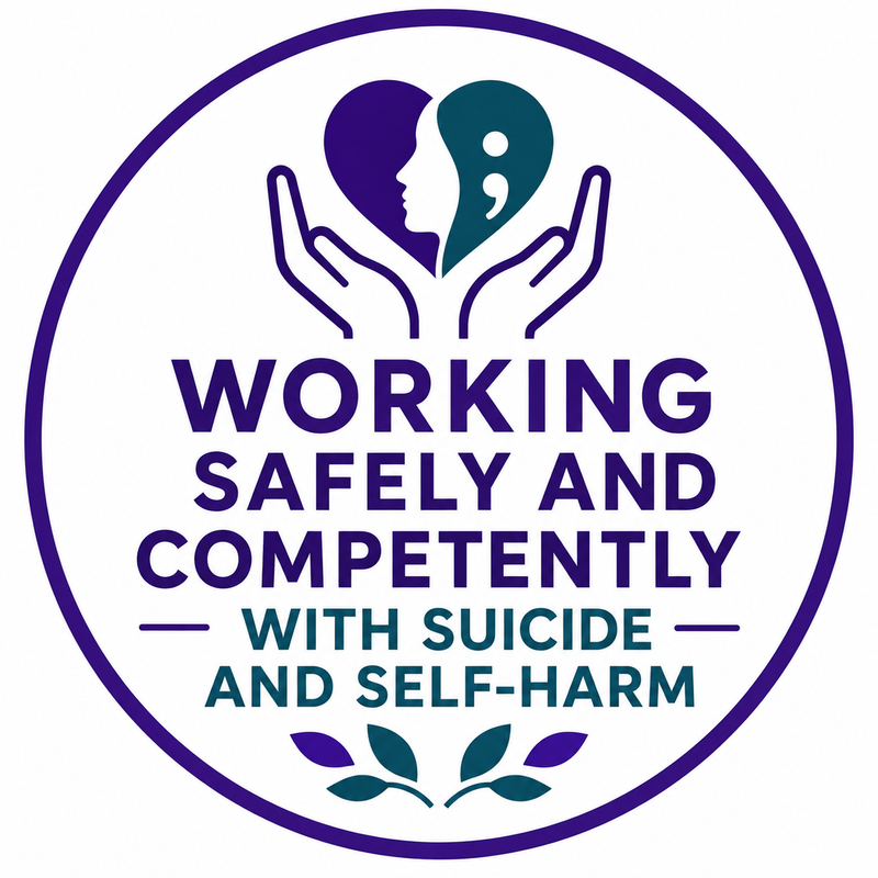 Working Safely and Competently with Suicide and Self-Harm
