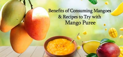 Benefits of Consuming Mangoes & Recipes Try with Mango Puree