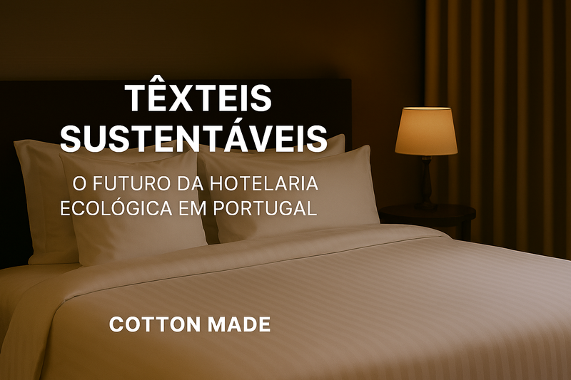 Têxteis Sustentáveis: O Futuro da Hotelaria Ecológica em Portugal