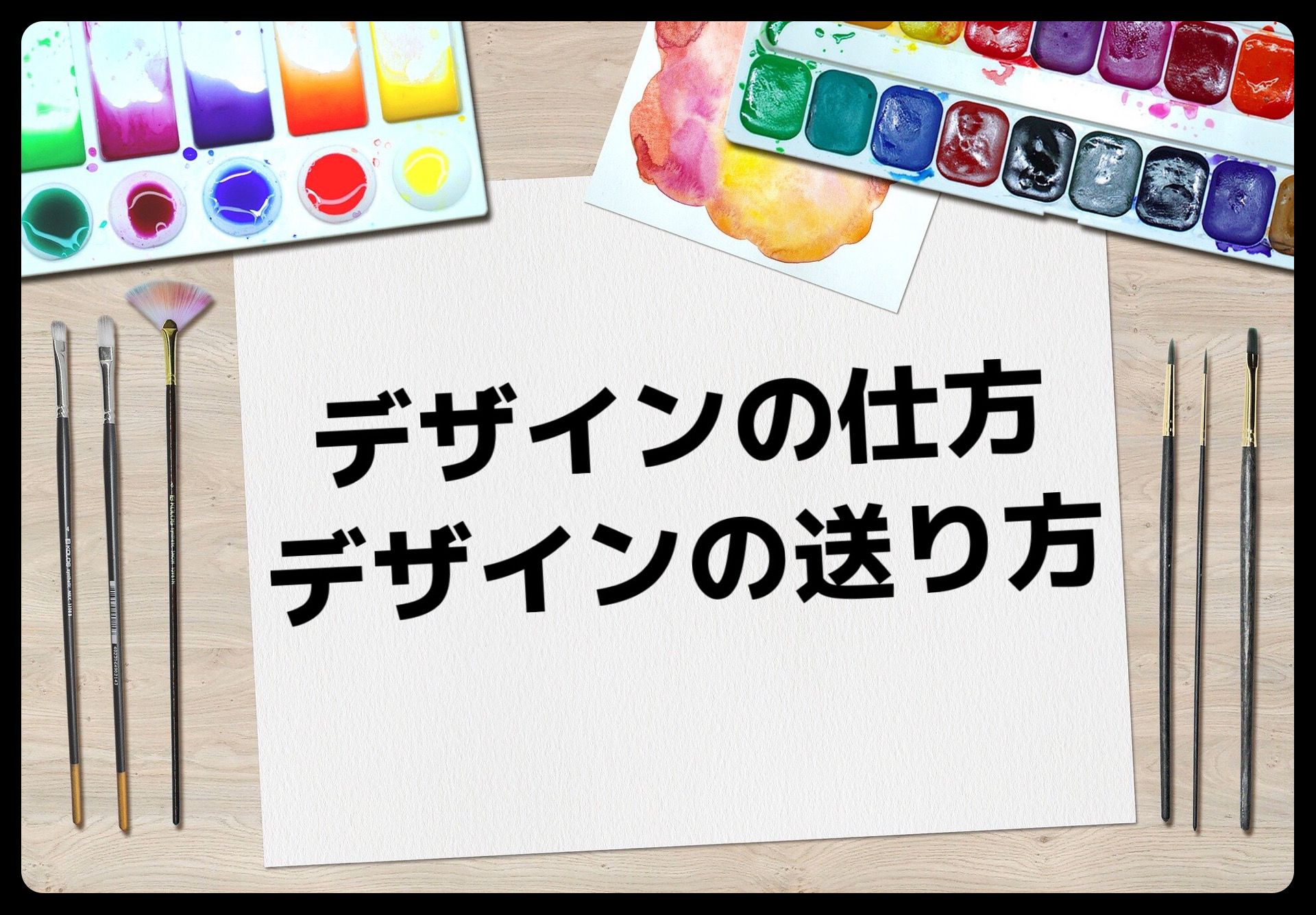 水彩絵の具と筆が並んだ、デザインの仕方と送り方の解説イメージ。クリエイティブなプロセスを表現し、アートやデザイン関連の情報を伝えるビジュアル素材です。