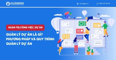 Quản Lý Dự Án Là Gì? Toàn Tập Về Các Phương Pháp Quản Lý Dự Án Hiệu Quả Cho Doanh Nghiệp