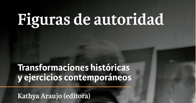 Figuras de Autoridad: Transformaciones históricas y ejercicios contemporáneos