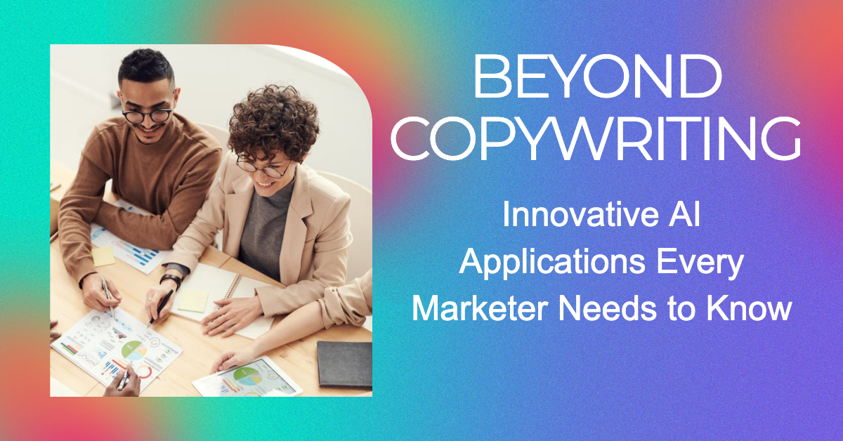 Beyond Copywriting: Innovative AI Applications Every Marketer Needs to Know