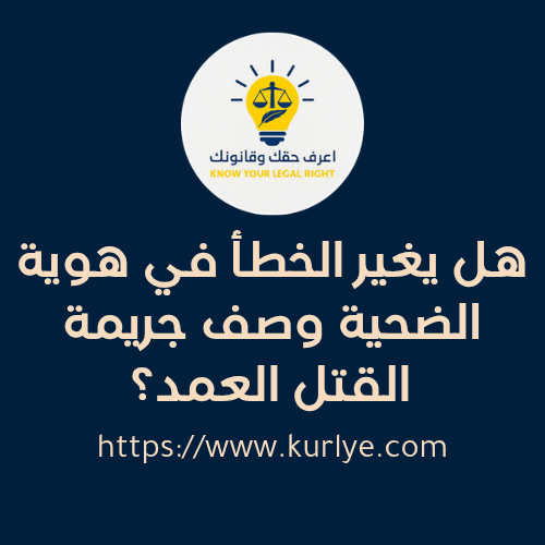 هل يغير الخطأ في هوية الضحية وصف جريمة القتل العمد؟