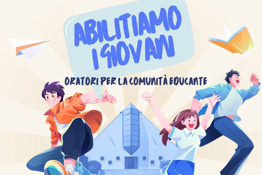 ABILITIAMO I GIOVANI. ORATORI PER LA COMUNITÀ EDUCANTE.